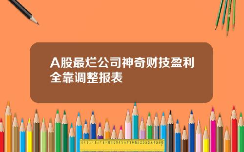 A股最烂公司神奇财技盈利全靠调整报表