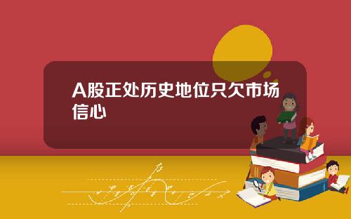 A股正处历史地位只欠市场信心