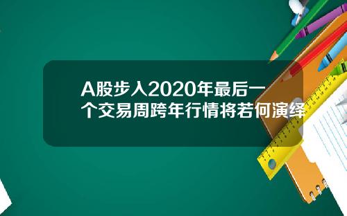 A股步入2020年最后一个交易周跨年行情将若何演绎