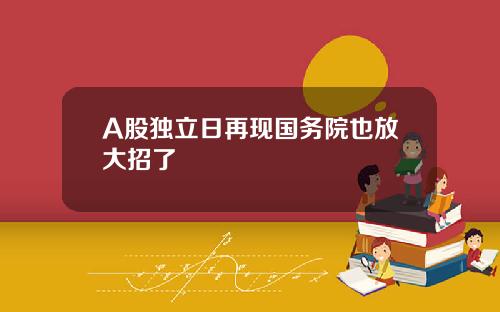 A股独立日再现国务院也放大招了