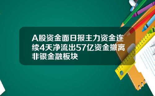A股资金面日报主力资金连续4天净流出57亿资金撤离非银金融板块