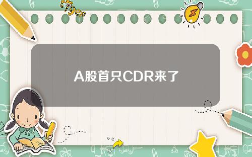 A股首只CDR来了