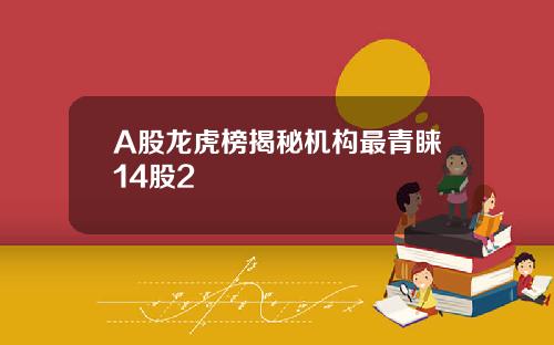 A股龙虎榜揭秘机构最青睐14股2