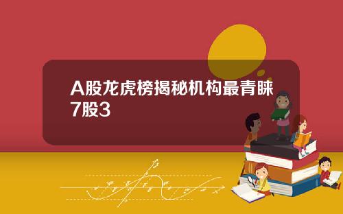 A股龙虎榜揭秘机构最青睐7股3
