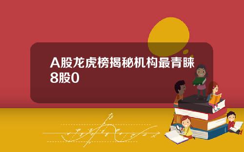 A股龙虎榜揭秘机构最青睐8股0