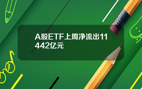 A股ETF上周净流出11442亿元