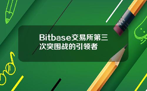 Bitbase交易所第三次突围战的引领者
