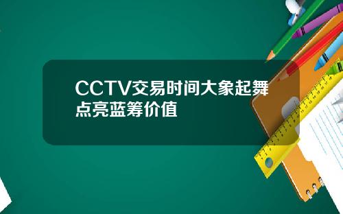 CCTV交易时间大象起舞点亮蓝筹价值
