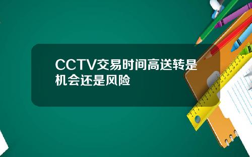 CCTV交易时间高送转是机会还是风险