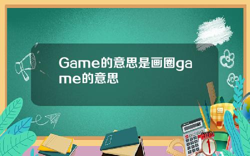 Game的意思是画圈game的意思