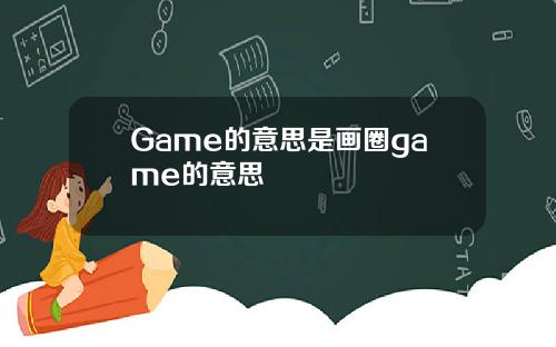 Game的意思是画圈game的意思