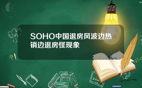 SOHO中国退房风波边热销边退房怪现象