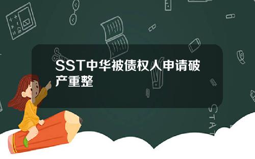 SST中华被债权人申请破产重整
