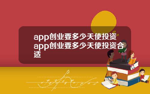 app创业要多少天使投资app创业要多少天使投资合适