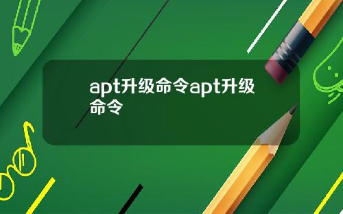 apt升级命令apt升级命令