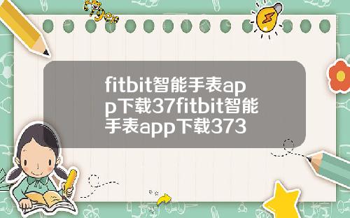 fitbit智能手表app下载37fitbit智能手表app下载373