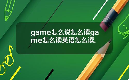 game怎么说怎么读game怎么读英语怎么读.