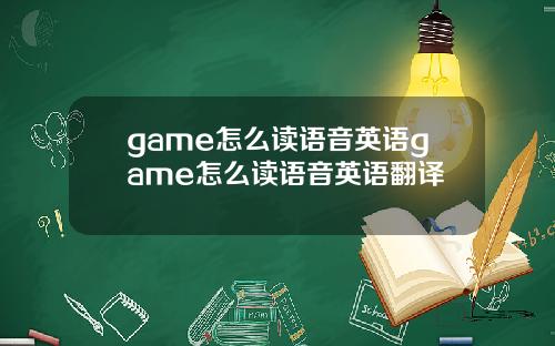 game怎么读语音英语game怎么读语音英语翻译