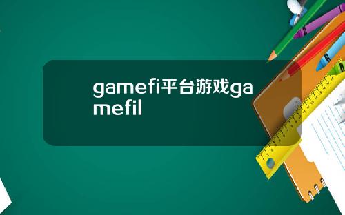gamefi平台游戏gamefil