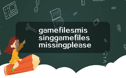 gamefilesmissinggamefilesmissingplease