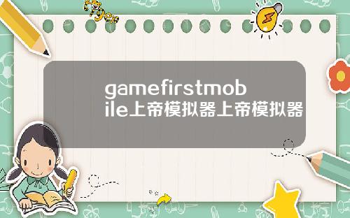gamefirstmobile上帝模拟器上帝模拟器