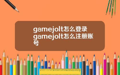 gamejolt怎么登录gamejolt怎么注册账号