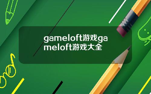 gameloft游戏gameloft游戏大全