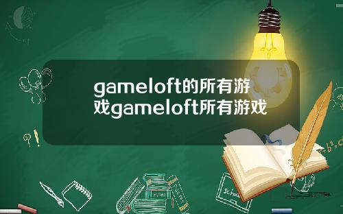 gameloft的所有游戏gameloft所有游戏