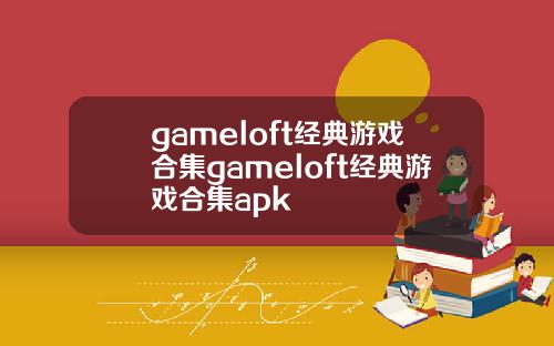 gameloft经典游戏合集gameloft经典游戏合集apk
