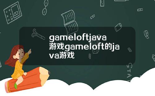 gameloftjava游戏gameloft的java游戏