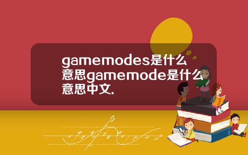 gamemodes是什么意思gamemode是什么意思中文.