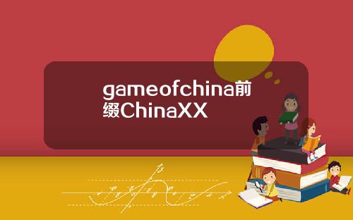 gameofchina前缀ChinaXX