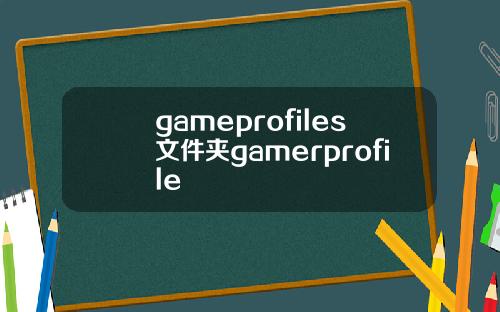 gameprofiles文件夹gamerprofile