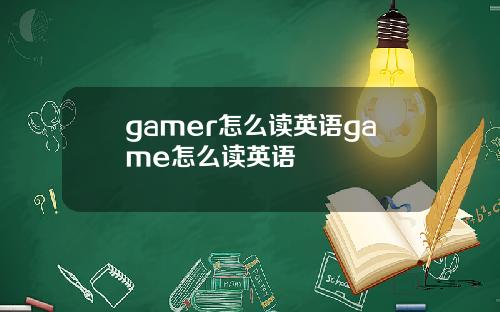 gamer怎么读英语game怎么读英语