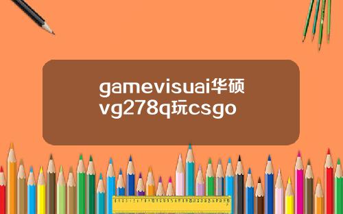 gamevisuai华硕vg278q玩csgo