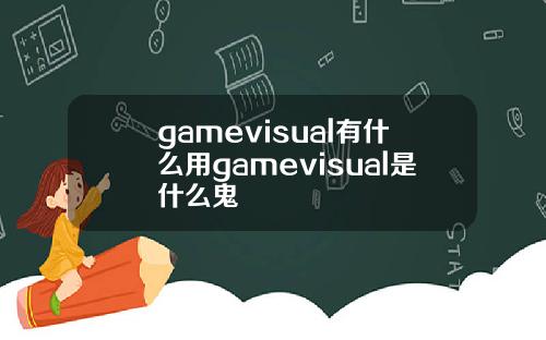 gamevisual有什么用gamevisual是什么鬼