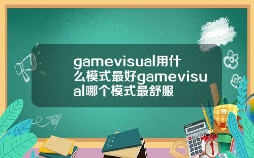gamevisual用什么模式最好gamevisual哪个模式最舒服