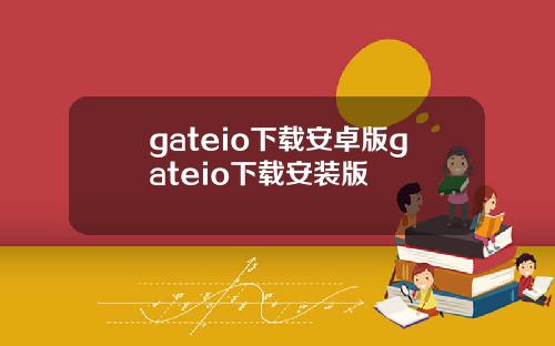 gateio下载安卓版gateio下载安装版