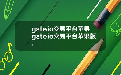 gateio交易平台苹果gateio交易平台苹果版.
