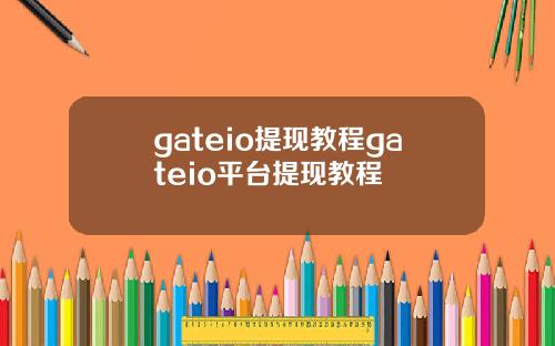 gateio提现教程gateio平台提现教程