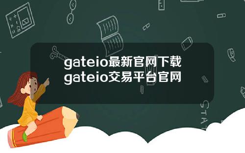 gateio最新官网下载gateio交易平台官网