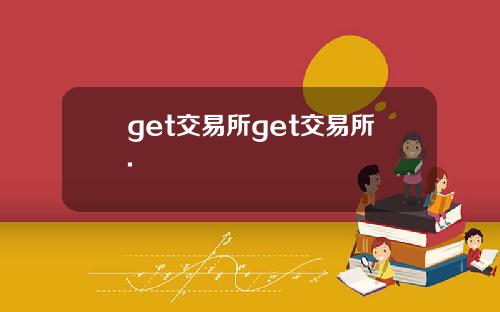 get交易所get交易所.