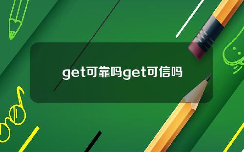 get可靠吗get可信吗