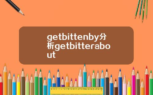 getbittenby分析getbitterabout