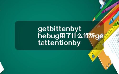 getbittenbythebug用了什么修辞getattentionby