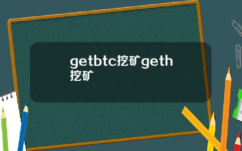 getbtc挖矿geth挖矿