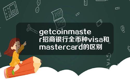 getcoinmaster招商银行全币种visa和mastercard的区别