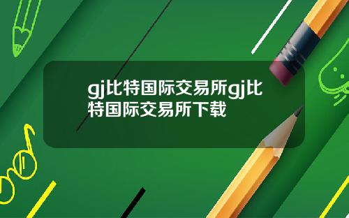 gj比特国际交易所gj比特国际交易所下载