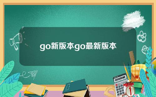 go新版本go最新版本