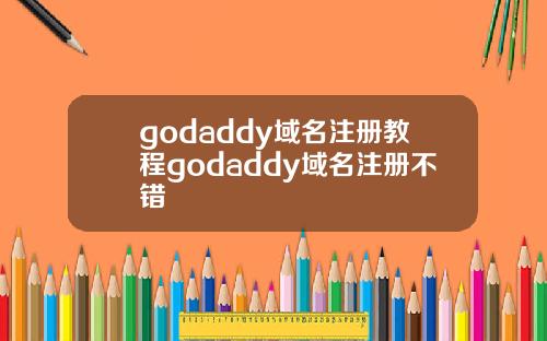 godaddy域名注册教程godaddy域名注册不错